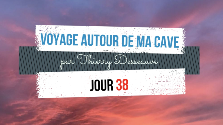 Voyage autour de ma cave par Thierry Desseauve – Jour 38